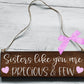 Sisters Like You Are Precious And Few Wooden Plaque, Gifts For Sister, Sister Gift, Sister Plaque, Thank You Sister, Wooden Sign